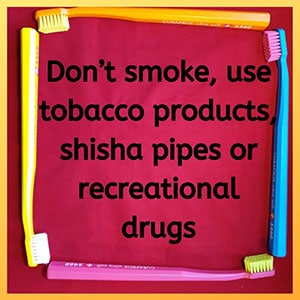 Don't smoke, use tobacco products, shisha pipes or recreational drugs